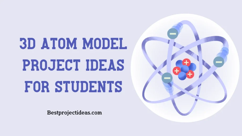 3D Atom Model Project Ideas For Students