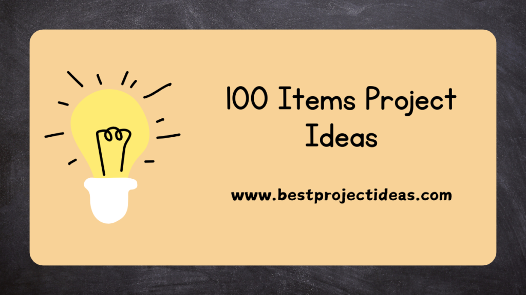 100 Items Project Ideas