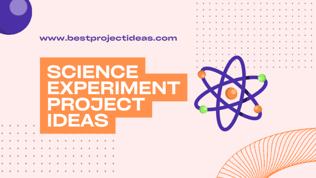 Science Experiment Project Ideas