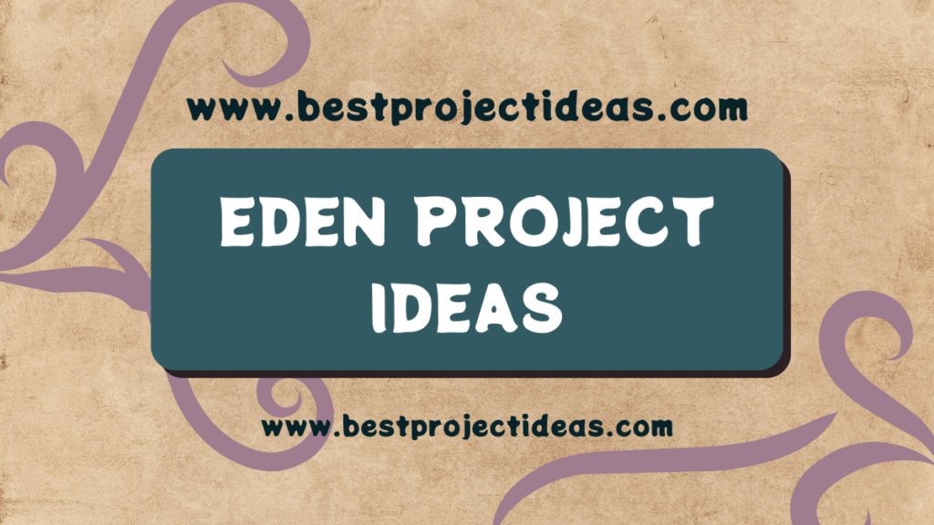 Eden Project Ideas