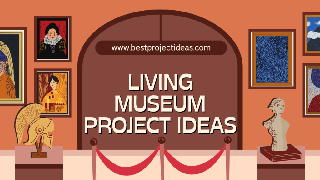 Living Museum Project Ideas