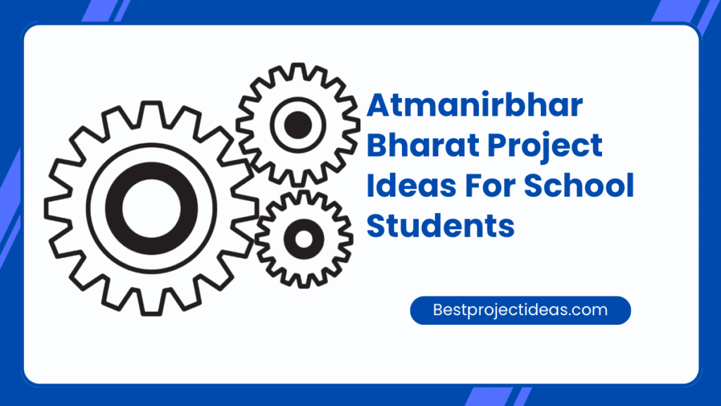 Atmanirbhar bharat project ideas for school students