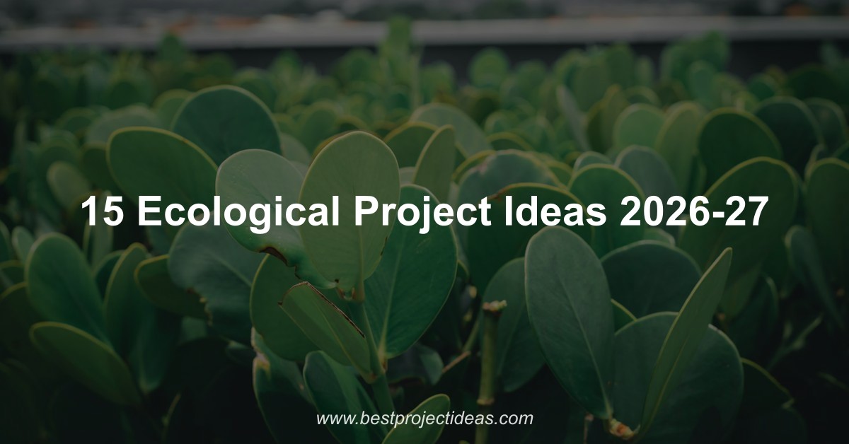 15 Ecological Project Ideas 2026-27